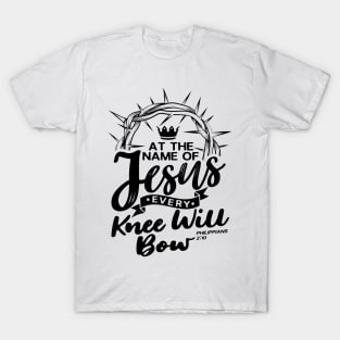 At The Name Of Jesus EVERY KNEE WILL BOW - Philippians 2:10 T-Shirt